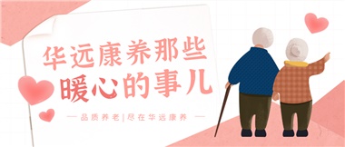 溫情相伴，華遠(yuǎn)康養(yǎng)中心的暖心故事！