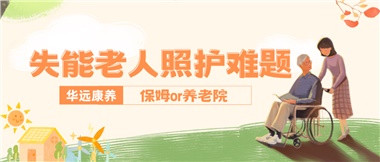 華遠(yuǎn)康養(yǎng)|失能老人照護(hù)難題：保姆還是養(yǎng)老院？